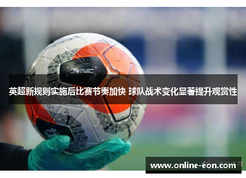英超新规则实施后比赛节奏加快 球队战术变化显著提升观赏性