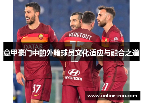 意甲豪门中的外籍球员文化适应与融合之道