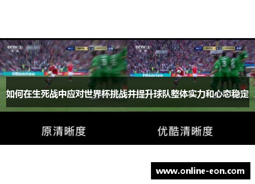 如何在生死战中应对世界杯挑战并提升球队整体实力和心态稳定 如何在生死战中应对世界杯挑战并提升球队整体实力和心态稳定