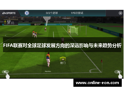 FIFA联赛对全球足球发展方向的深远影响与未来趋势分析 FIFA联赛对全球足球发展方向的深远影响与未来趋势分析