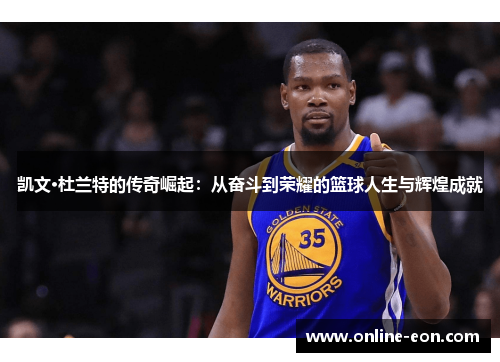 凯文·杜兰特的传奇崛起:从奋斗到荣耀的篮球人生与辉煌成就 凯文·杜兰特的传奇崛起:从奋斗到荣耀的篮球人生与辉煌成就