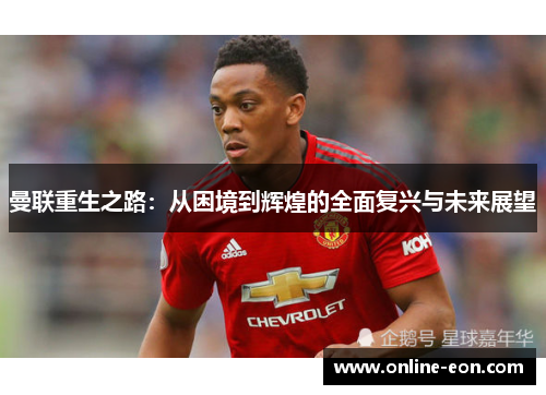 曼联重生之路:从困境到辉煌的全面复兴与未来展望 曼联重生之路:从困境到辉煌的全面复兴与未来展望
