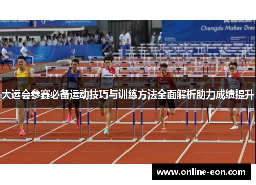 大运会参赛必备运动技巧与训练方法全面解析助力成绩提升