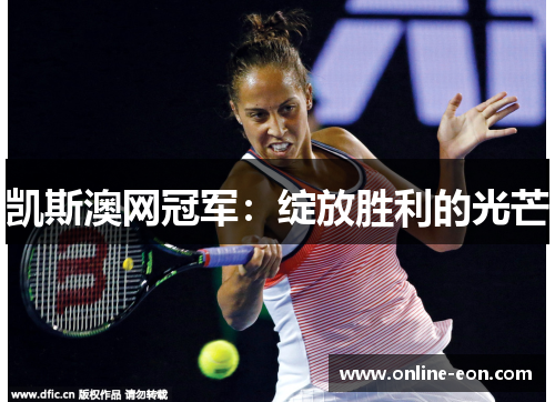 凯斯澳网冠军：绽放胜利的光芒