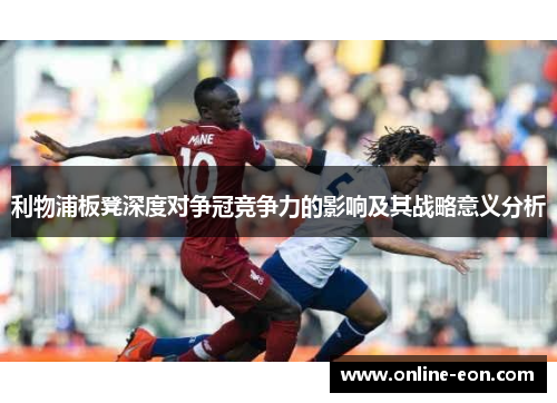 利物浦板凳深度对争冠竞争力的影响及其战略意义分析