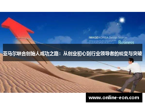 亚马尔联合创始人成功之路：从创业初心到行业领导者的蜕变与突破