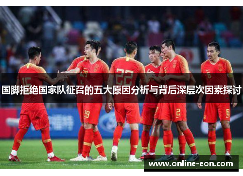 国脚拒绝国家队征召的五大原因分析与背后深层次因素探讨 国脚拒绝国家队征召的五大原因分析与背后深层次因素探讨