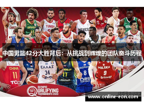 中国男篮42分大胜背后:从挑战到辉煌的团队奋斗历程 中国男篮42分大胜背后:从挑战到辉煌的团队奋斗历程
