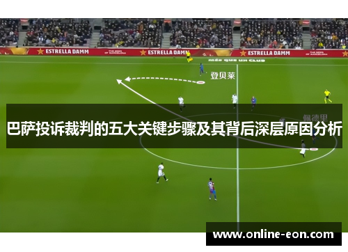 巴萨投诉裁判的五大关键步骤及其背后深层原因分析