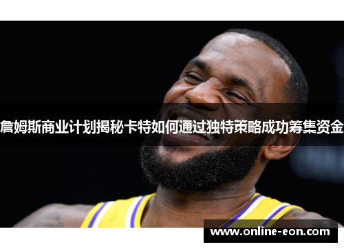 詹姆斯商业计划揭秘卡特如何通过独特策略成功筹集资金